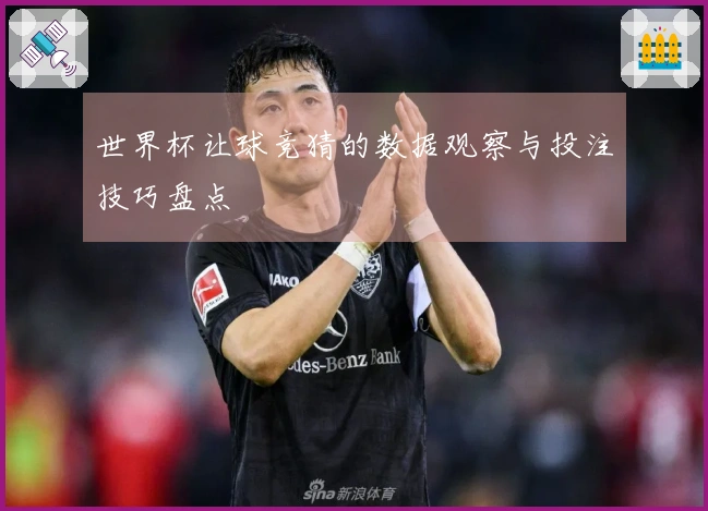 世界杯让球竞猜的数据观察与投注技巧盘点