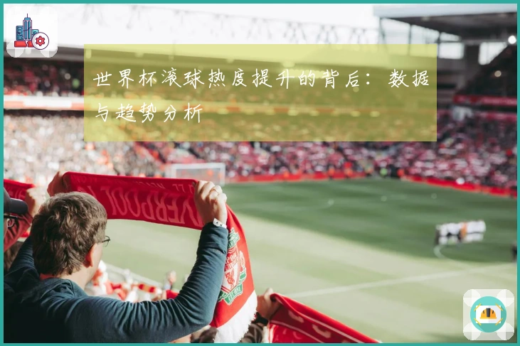世界杯滚球热度提升的背后：数据与趋势分析